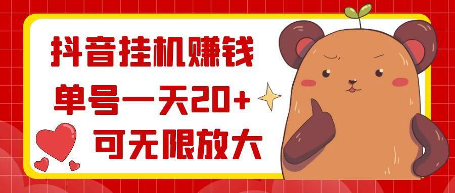 抖音挂机赚钱，单号一天20+，可无限放大-海旭网创