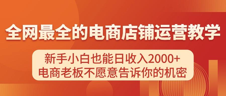 电商店铺运营教学，新手小白也能日收入2000+，电商老板不愿意告诉你的机密-海旭网创