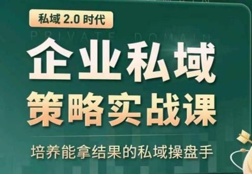 私域2.0：企业私域策略实战课，培养能拿结果的私域操盘手-海旭网创