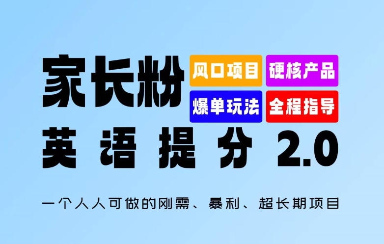 家长粉：英语提分 2.0，一个人人可做的刚需、暴利、超长期项目【揭秘】-海旭网创