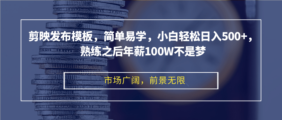 剪映发布模板，简单易学，小白轻松日入500+，熟练之后年薪100W不是梦-海旭网创