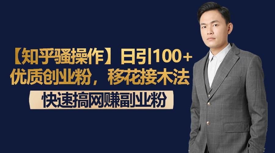 【知乎骚操作】日引100+优质创业粉，移花接木法，快速搞网赚副业粉-海旭网创