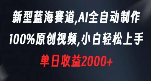 新型蓝海赛道，AI全自动制作，100%原创视频，小白轻松上手，单日收益2000+【揭秘】-海旭网创