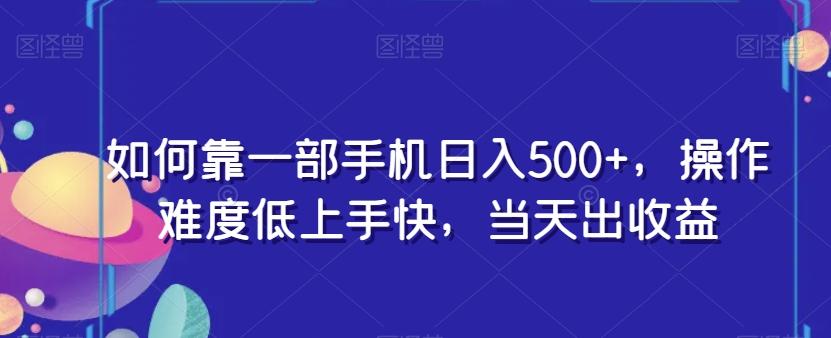 如何靠一部手机日入500+，操作难度低上手快，当天出收益-海旭网创
