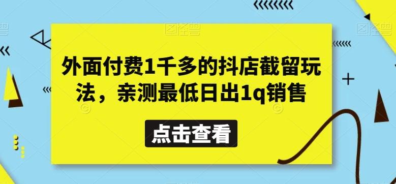 外面付费1千多的抖店截留玩法，亲测最低日出1q销售【揭秘】-海旭网创