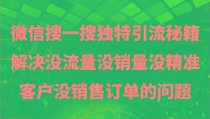 微信搜一搜暴力引流，解决没流量没销量没精准客户没销售订单的问题-海旭网创