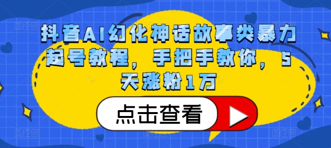 抖音AI幻化神话故事类暴力起号教程，手把手教你，5天涨粉1万-海旭网创