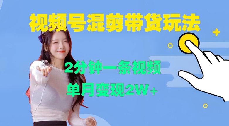 视频号混剪玩法，2分钟一条视频，单月变现2W+【揭秘】-海旭网创