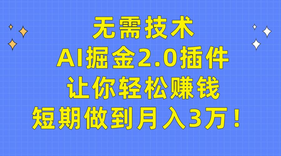 (9535期)无需技术，AI掘金2.0插件让你轻松赚钱，短期做到月入3万！-海旭网创