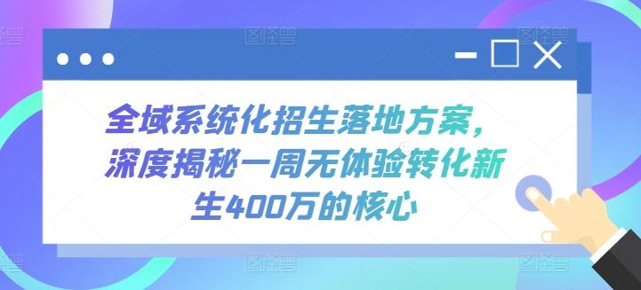 全域系统化招生落地方案，深度揭秘一周无体验转化新生400万的核心-海旭网创