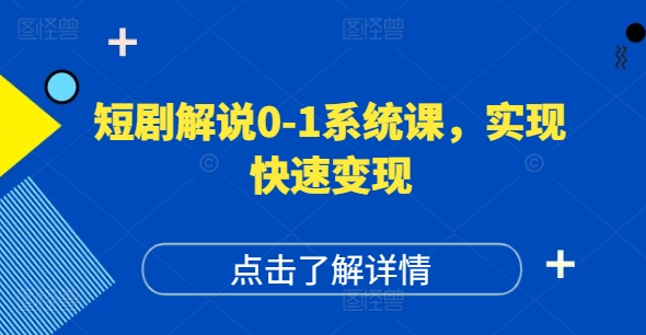 短剧解说0-1系统课，如何做正确的账号运营，打造高权重高播放量的短剧账号，实现快速变现-海旭网创