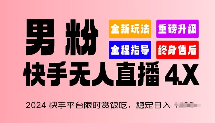 2024快手平台限时赏饭吃，稳定日入 1.5K+，男粉“快手无人直播 4.X”【揭秘】-海旭网创