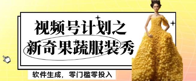 最新项目视频号计划之新奇果蔬服装秀，软件生成，零门槛零投入也可月入5000+【揭秘】-海旭网创