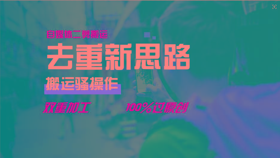 去重新思路，详细教你自媒体视频二剪搬运技术，自己加工双重去重100%过原创-海旭网创