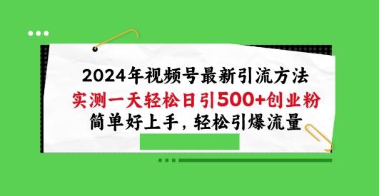 2024年视频号最新引流方法，实测一天轻松日引100+创业粉，简单好上手，轻松引爆流量【揭秘】-海旭网创