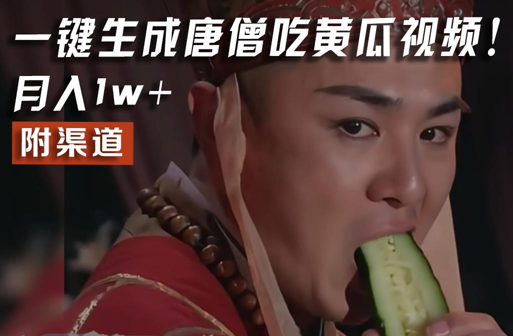 【情理之中，意料之外】火爆全网的唐僧吃黄瓜的视频！一键无脑生成，附渠道，月入1w+-海旭网创