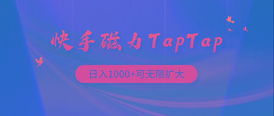 (9964期)快手磁力TapTap暴利玩法-海旭网创