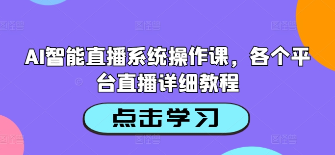 AI智能直播系统操作课，各个平台直播详细教程-海旭网创