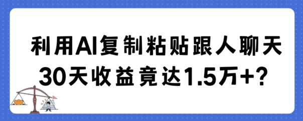 利用AI复制粘贴跟人聊天30天收益竟达1.5万+【揭秘】-海旭网创