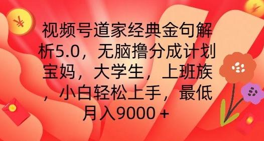 视频号道家经典金句解析5.0.无脑撸分成计划，小白轻松上手，最低月入9000+【揭秘】-海旭网创