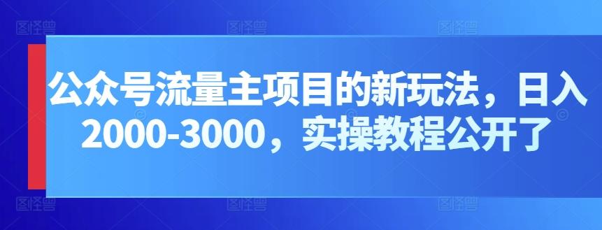 公众号流量主项目的新玩法，日入2000-3000，实操教程公开了-海旭网创
