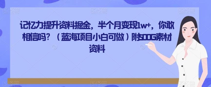 记忆力提升资料掘金，半个月变现1w+，你敢相信吗？（蓝海项目小白可做）附500G素材资料-海旭网创