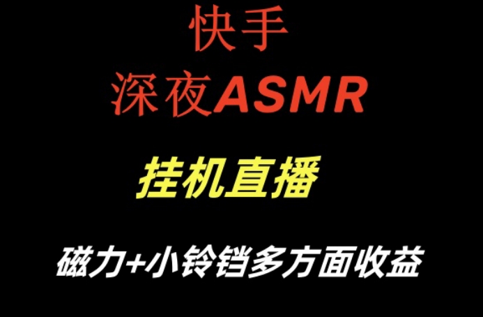 快手深夜ASMR挂机直播，磁力+小铃铛收益(附带工具和5G素材)【揭秘】-海旭网创