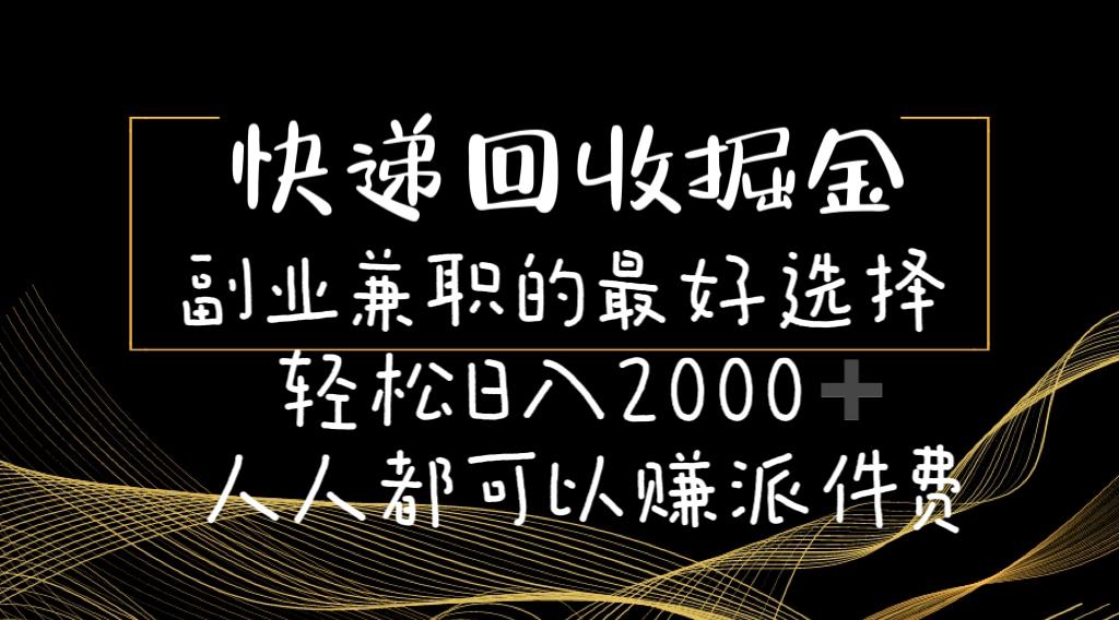 快递回收掘金副业兼职的最好选择轻松日入2000-人人都可以赚派件费-海旭网创