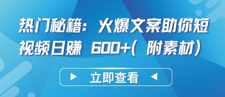 热门秘籍：火爆文案助你短视频日赚 600+(附素材)【揭秘】-海旭网创
