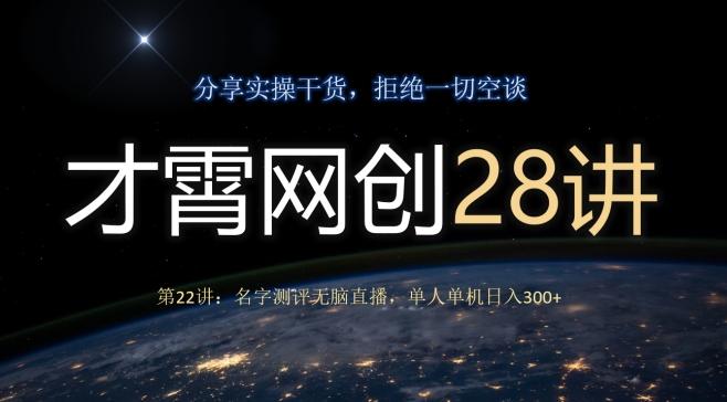 才霄网创28讲第22讲：名字测评无脑直播，单人单机日入300-海旭网创