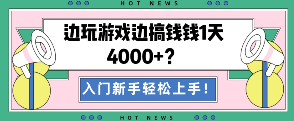 边玩游戏边搞钱钱1天4000+？入门新手轻松上手！-海旭网创