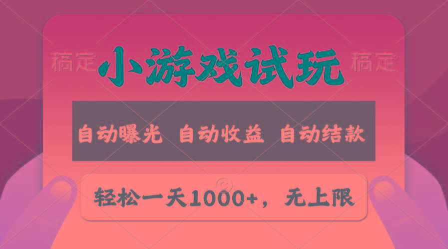 轻松日入1000+，小游戏试玩，收益无上限，全新市场！-海旭网创