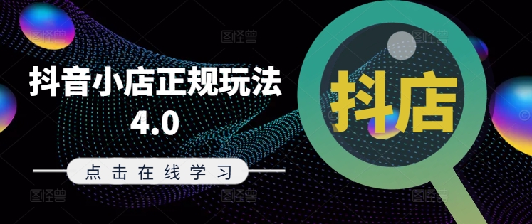 抖音小店正规玩法4.0(更新8月)，帮助你更好地理解和应对电商抖店的运营-海旭网创