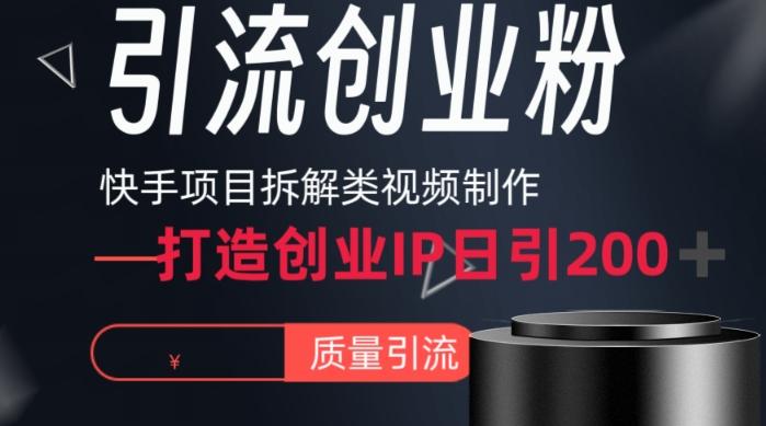 快手项目拆解类视频详细制作流程打造个人IP，单日引流200+高质量创业粉【揭秘】-海旭网创