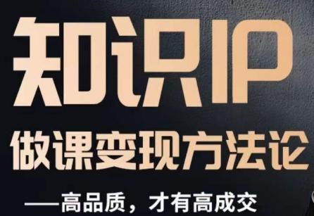 怎么做一门品质好课，知识IP做课变现方法论，高品质，才有好成交-海旭网创