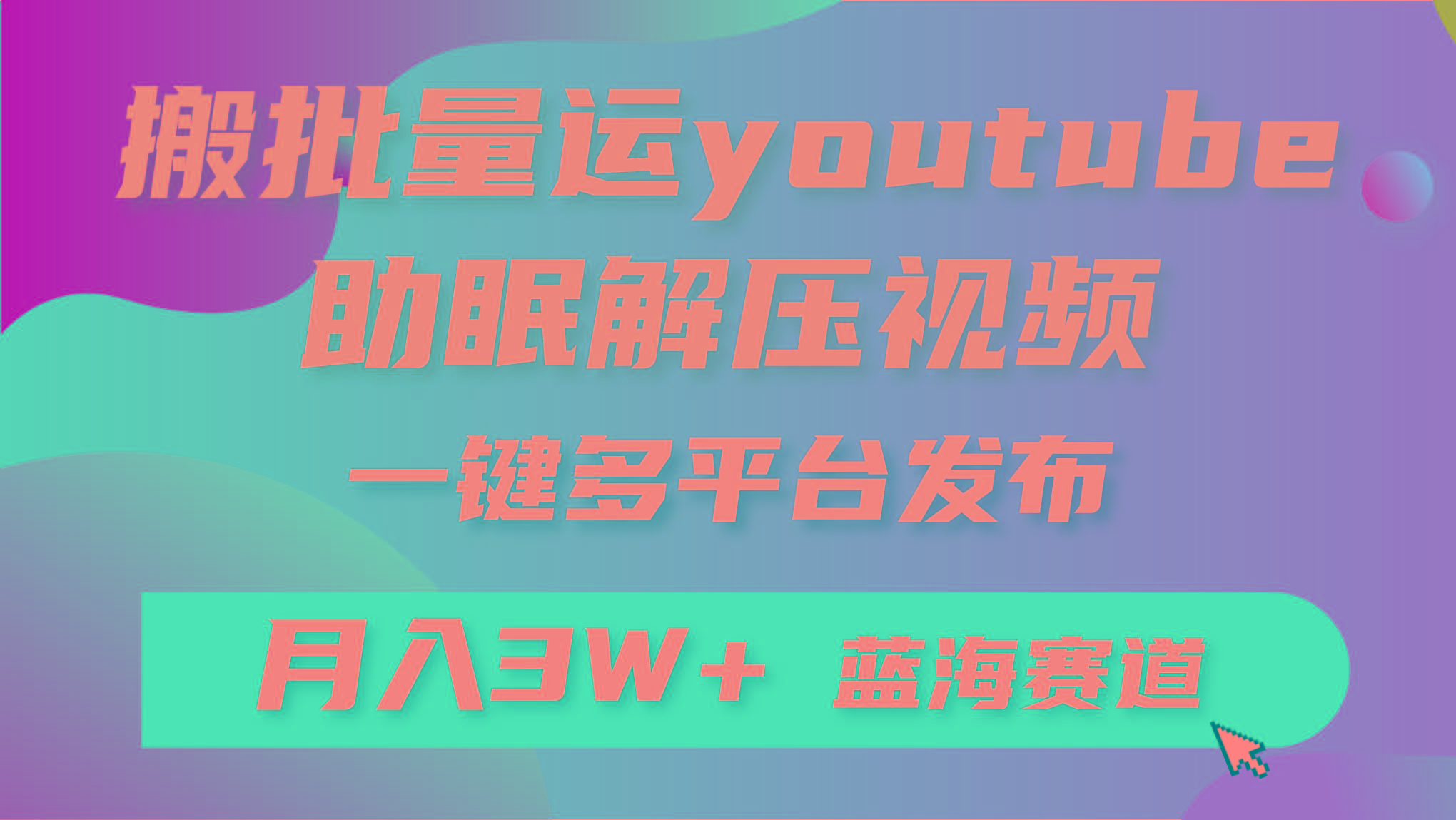 (9727期)批量搬运YouTube解压助眠视频 一键多平台发布 月入2W+-海旭网创