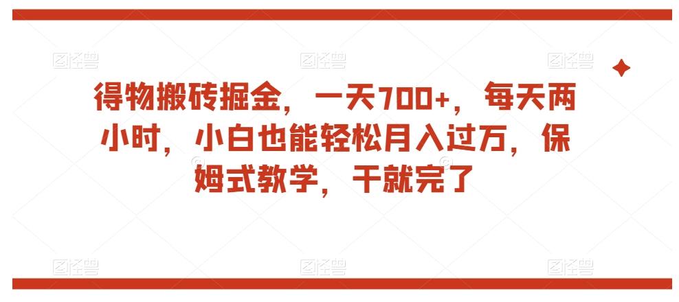 得物搬砖掘金，一天700+，每天两小时，小白也能轻松月入过万，保姆式教学，干就完了-海旭网创