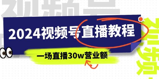 2024视频号直播教程：视频号如何赚钱详细教学，一场直播30w营业额(37节-海旭网创