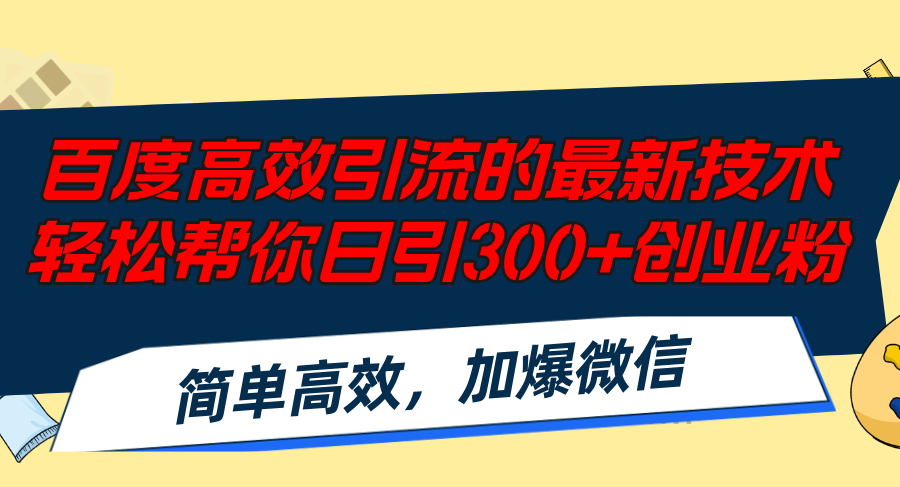 百度高效引流的最新技术,轻松帮你日引300+创业粉,简单高效，加爆微信-海旭网创