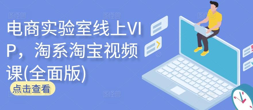 电商实验室线上VIP，淘系淘宝视频课(全面版)-海旭网创