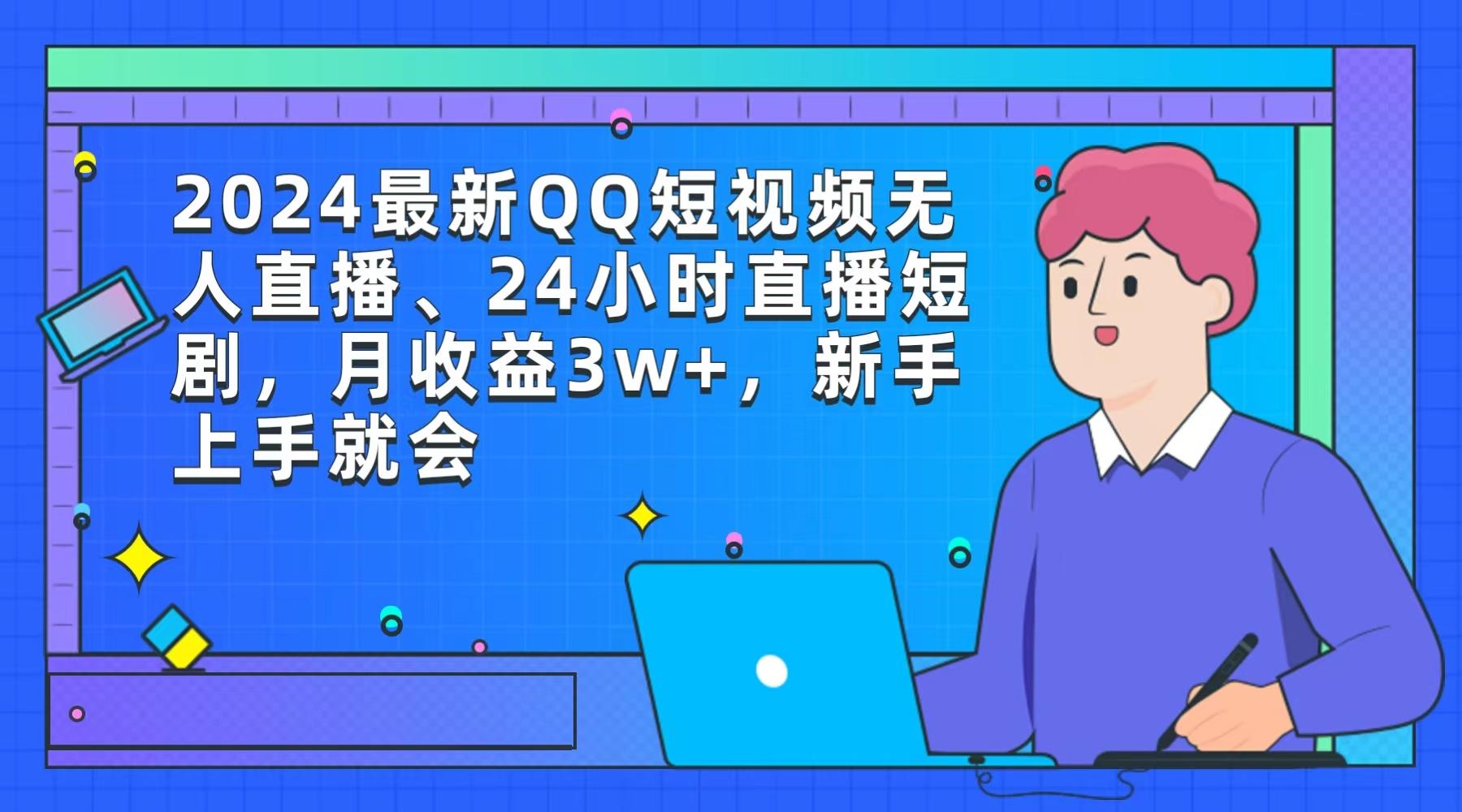 (9378期)2024最新QQ短视频无人直播、24小时直播短剧，月收益3w+，新手上手就会-海旭网创