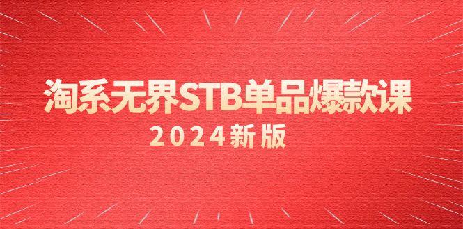 淘系 无界STB单品爆款课(2024)付费带动免费的核心逻辑，万相台无界关…-海旭网创