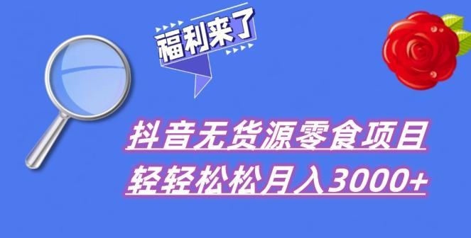 抖音项目分享，无货源零食搬运，小白直接上手！-海旭网创