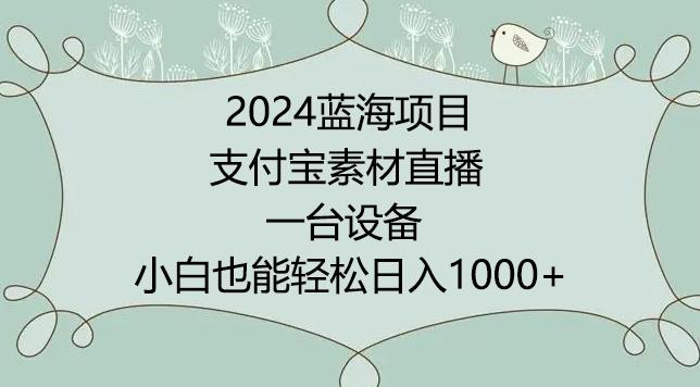 2024年蓝海项目，支付宝素材直播，无需出境，小白也能日入1000+ ，实操教程【揭秘】-海旭网创