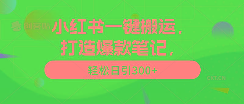 (9673期)小红书一键搬运，打造爆款笔记，轻松日引300+-海旭网创