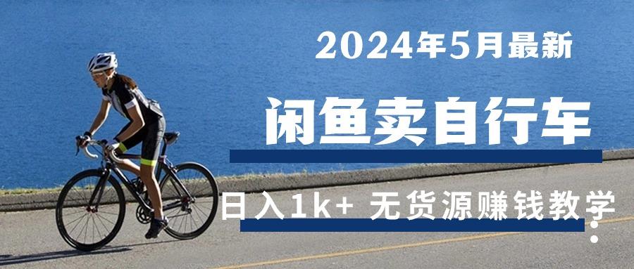 2024年5月闲鱼卖自行车日入1k+ 最新无货源赚钱教学-海旭网创