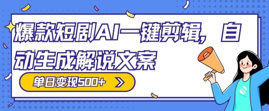爆款短剧，AI一键剪辑，自动生成解说文案，条条过原创，日入500+（+附授权渠道+AI剪辑软件+短剧资源）-海旭网创