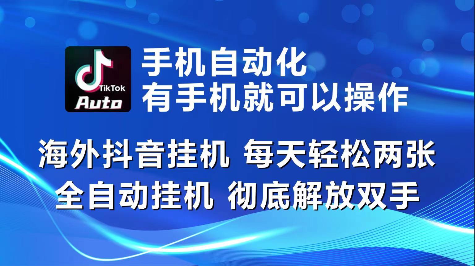 海外抖音挂机，每天轻松两三张，全自动挂机，彻底解放双手！-海旭网创