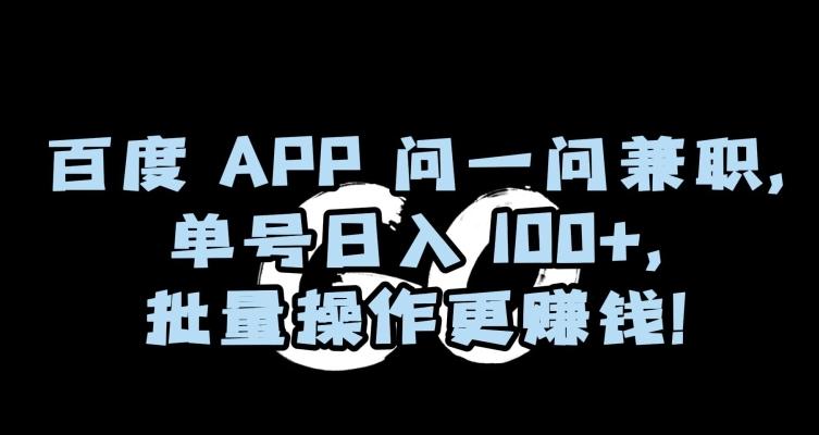 百度APP问一问兼职，单号日入100+，批量操作更赚钱【揭秘】-海旭网创