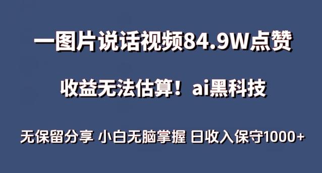 一图片说话视频84.9W点赞，收益无法估算，ai赛道蓝海项目，小白无脑掌握日收入保守1000+【揭秘】-海旭网创